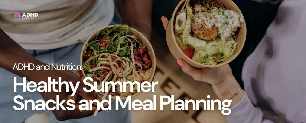 ADHD and Nutrition: Healthy Summer Snacks and Meal Planning