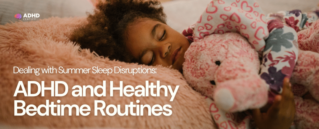 Dealing with Summer Sleep Disruptions: ADHD and Healthy Bedtime Routines